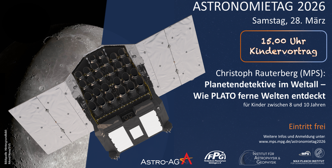 Astronomietag 2026
Samstag, 28. März
15 Uhr: Kindervortrag
Christoph Rauterberg (MPS):
Planetdetektive im Weltall - Wie PLATO ferne Welten entdeckt
Für Kinder zwischen 8 und 10 Jahren
