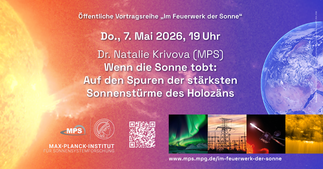 Poster for a talk, text (in German): Öffentliche Vortragsreihe "Im feuerwerk der Sonne", Do., 7. Mai 2026, 19h, Dr. Natalie Krivova (MPS): Wenn die Sonne tobt: Auf den Spuren der stärksten Sonnenstürme des Holozäns. Background image shows the Sun and the Earth with matter flowing from the Sun towards the Earth. Further elements include the MPS logo, a QR code, and four samll inset images of polar lights, high voltage lines, a space weather event, and the solar surface.